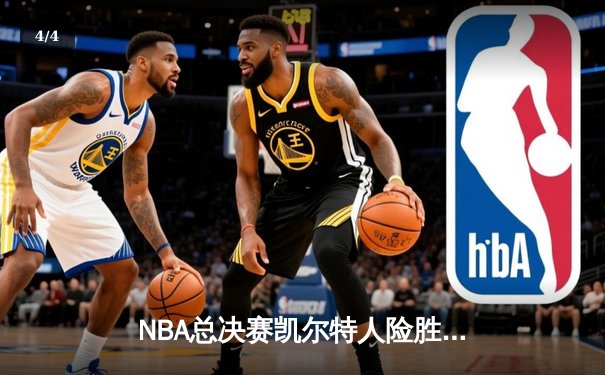 NBA总决赛凯尔特人险胜勇士夺冠，塔图姆荣膺FMVP创历史 - 4