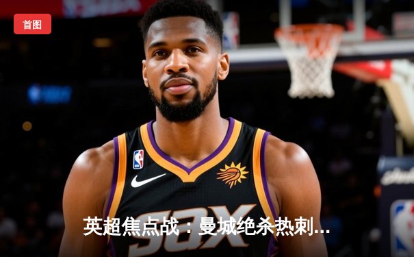 英超焦点战：曼城绝杀热刺，哈兰德独中两元助蓝月亮登顶积分榜