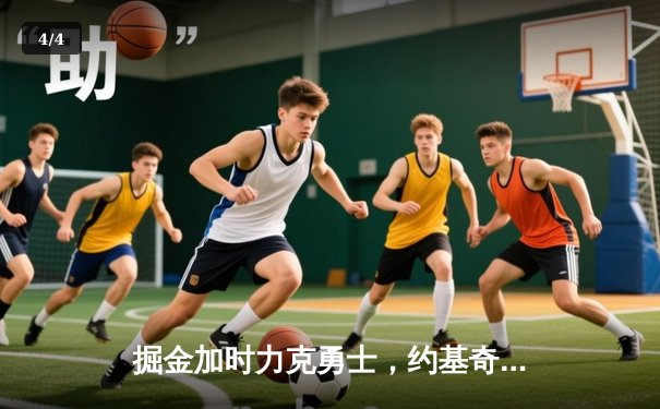 掘金加时力克勇士，约基奇32+16+9准三双锁定胜局 - 4