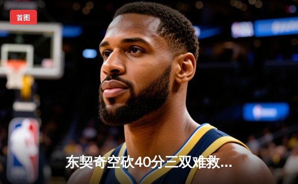 东契奇空砍40分三双难救主，独行侠加时惜败凯尔特人总决赛G1上演神仙打架