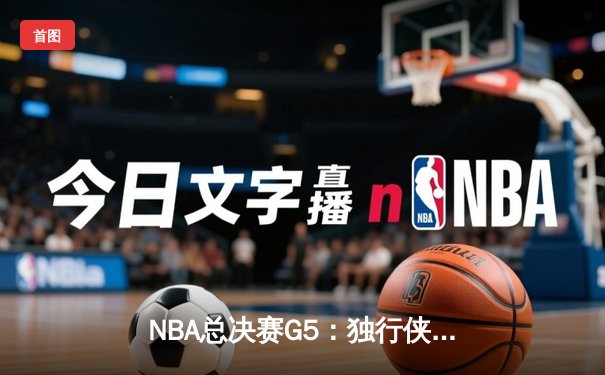 NBA总决赛G5：独行侠绝境逆转，东契奇三双率队捍卫主场拖入G6