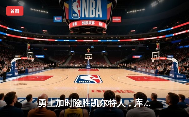 勇士加时险胜凯尔特人，库里狂砍43分率队捍卫主场