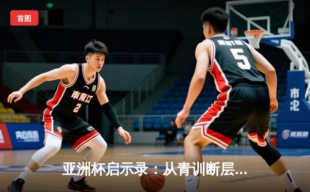 亚洲杯启示录：从青训断层到归化浪潮，中国足球的十字路口